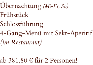 Übernachtung (Mi-Fr, So) Frühstück Schlossführung 4-Gang-Menü mit Sekt-Aperitif (im Restaurant)  ab 381,80 € für 2 Personen!